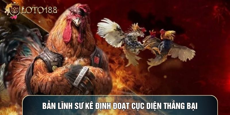 Bản lĩnh sư kê định đoạt cục diện thắng bại Bản lĩnh sư kê định đoạt cục diện thắng bại