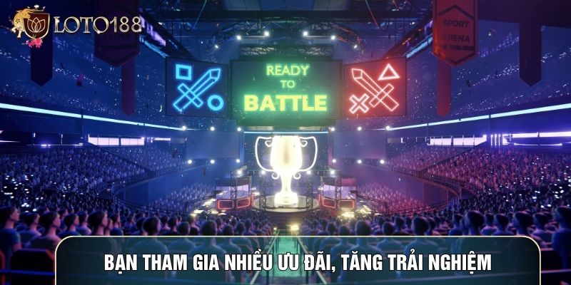 Bạn tham gia nhiều ưu đãi, tăng trải nghiệm