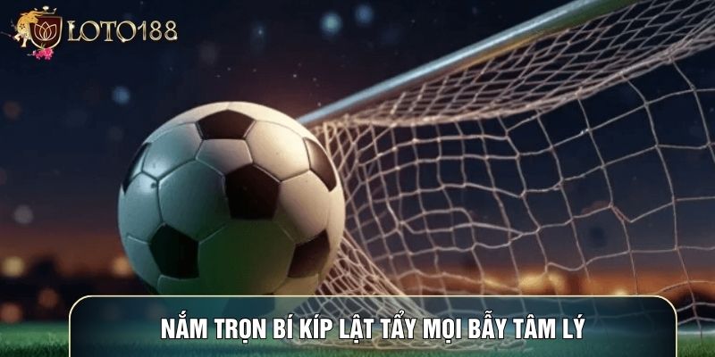 Nắm trọn bí kíp lật tẩy mọi bẫy tâm lý